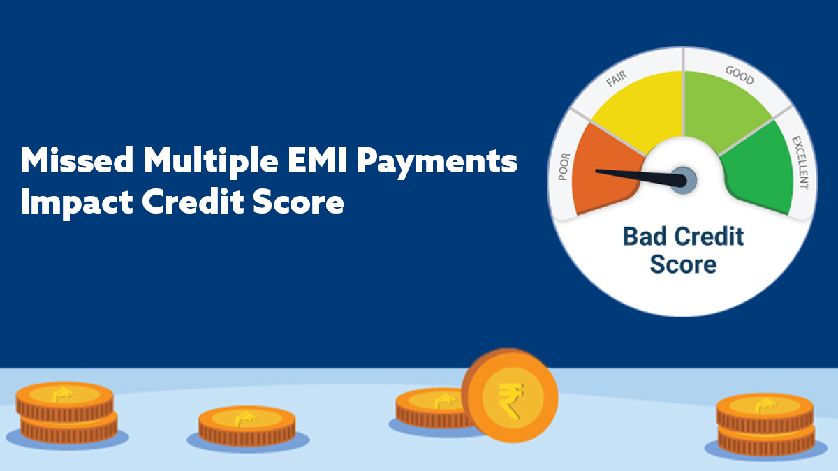 Missed Multiple EMI Payments 
Impact Credit Score