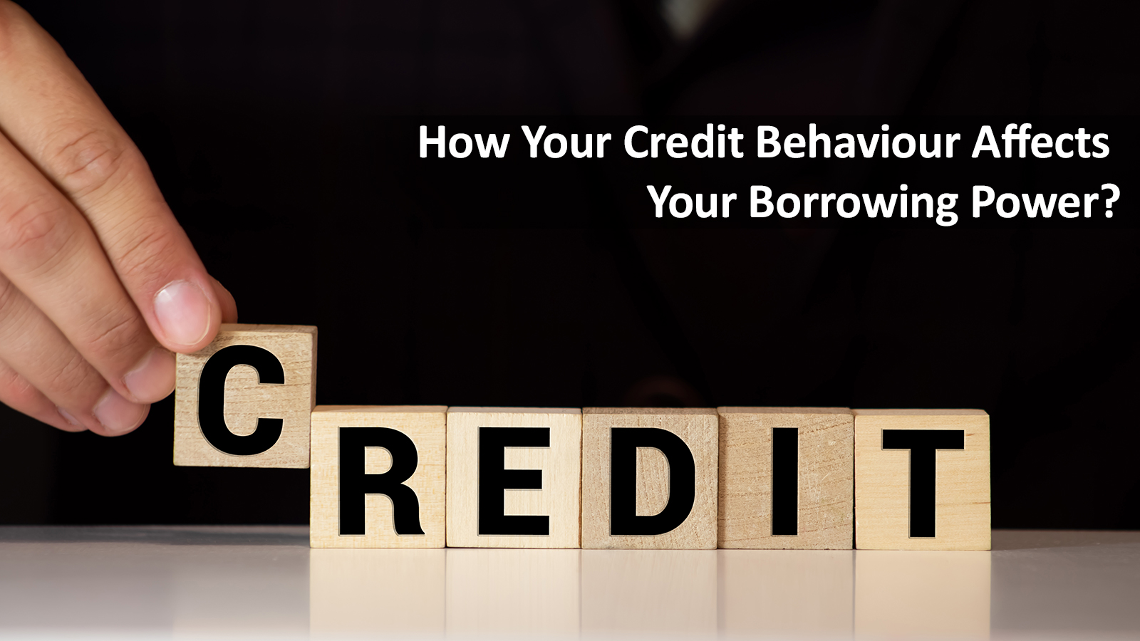 How Credit Behaviour Affects Borrowing Power